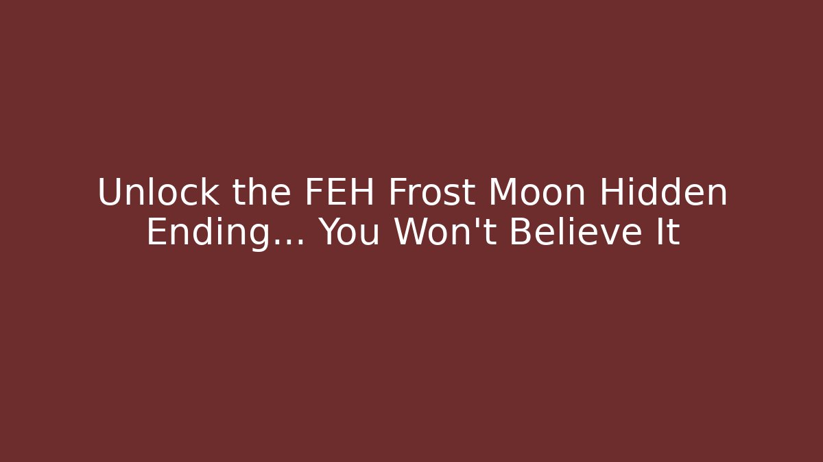 Unlock the FEH Frost Moon Hidden Ending… You Won't Believe It