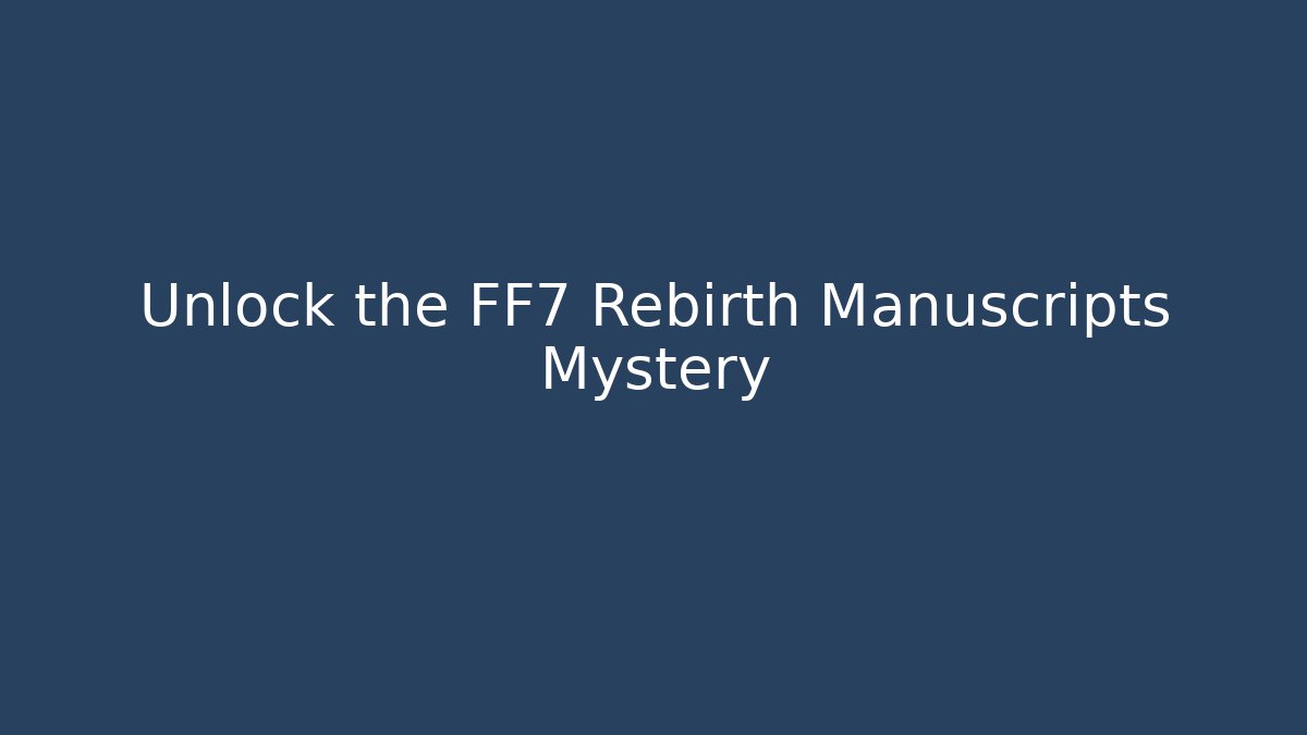 Unlock the FF7 Rebirth Manuscripts Mystery