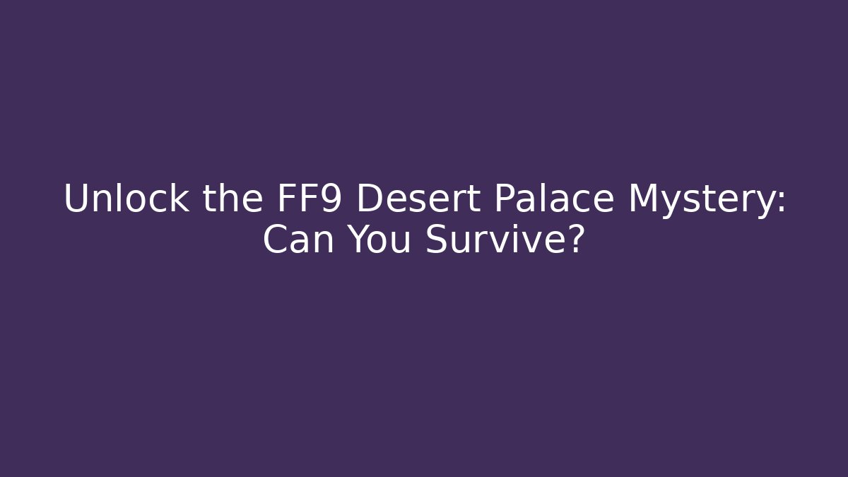 Unlock the FF9 Desert Palace Mystery: Can You Survive?