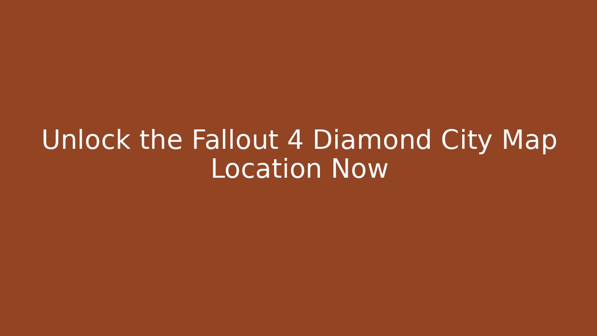 Unlock the Fallout 4 Diamond City Map Location Now