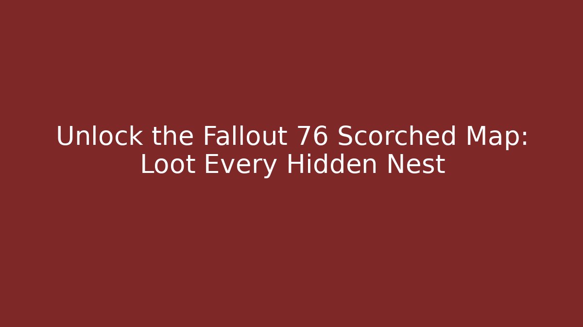 Unlock the Fallout 76 Scorched Map: Loot Every Hidden Nest - Vintage E-Juice
