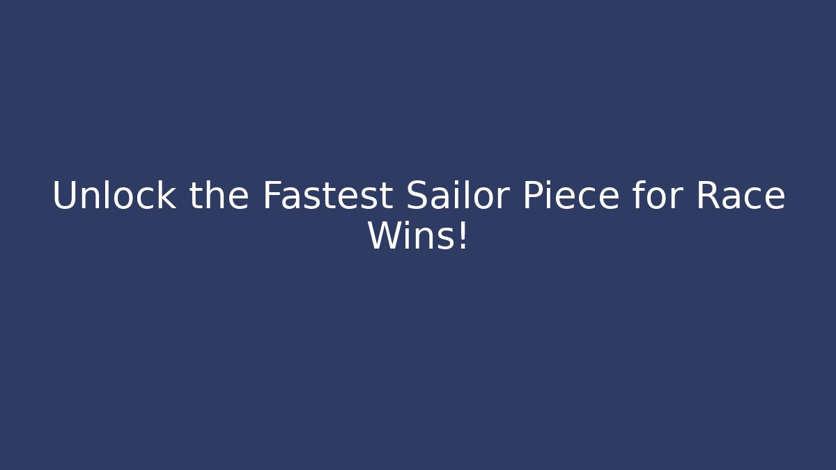 Unlock the Fastest Sailor Piece for Race Wins!