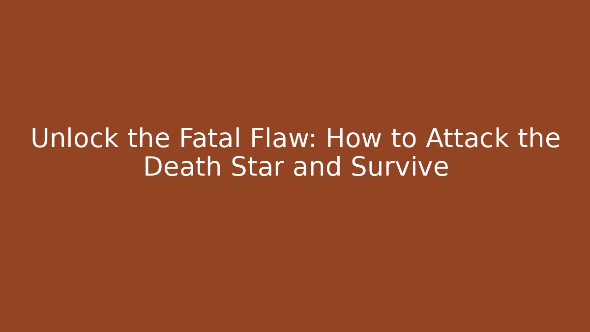 Unlock the Fatal Flaw: How to Attack the Death Star and Survive