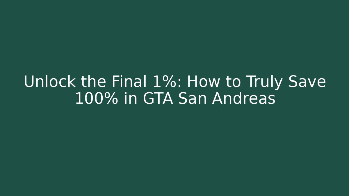 Unlock the Final 1%: How to Truly Save 100% in GTA San Andreas