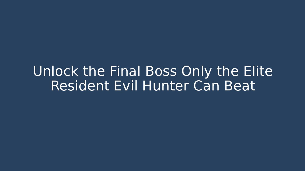 Unlock the Final Boss Only the Elite Resident Evil Hunter Can Beat