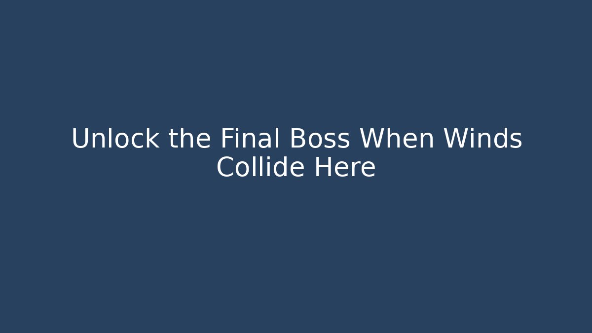 Unlock the Final Boss When Winds Collide Here - Vintage E-Juice