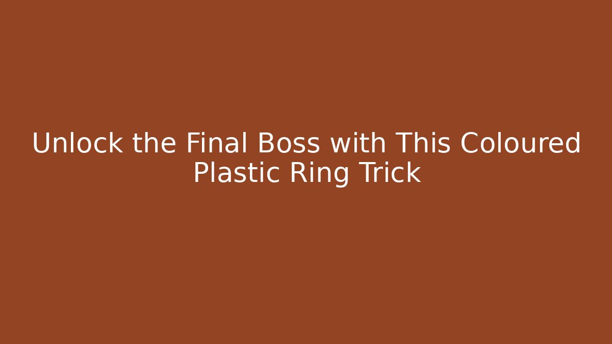 Unlock the Final Boss with This Coloured Plastic Ring Trick