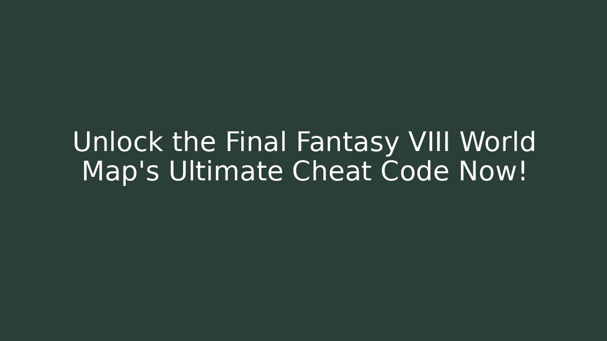 Unlock the Final Fantasy VIII World Map's Ultimate Cheat Code Now!