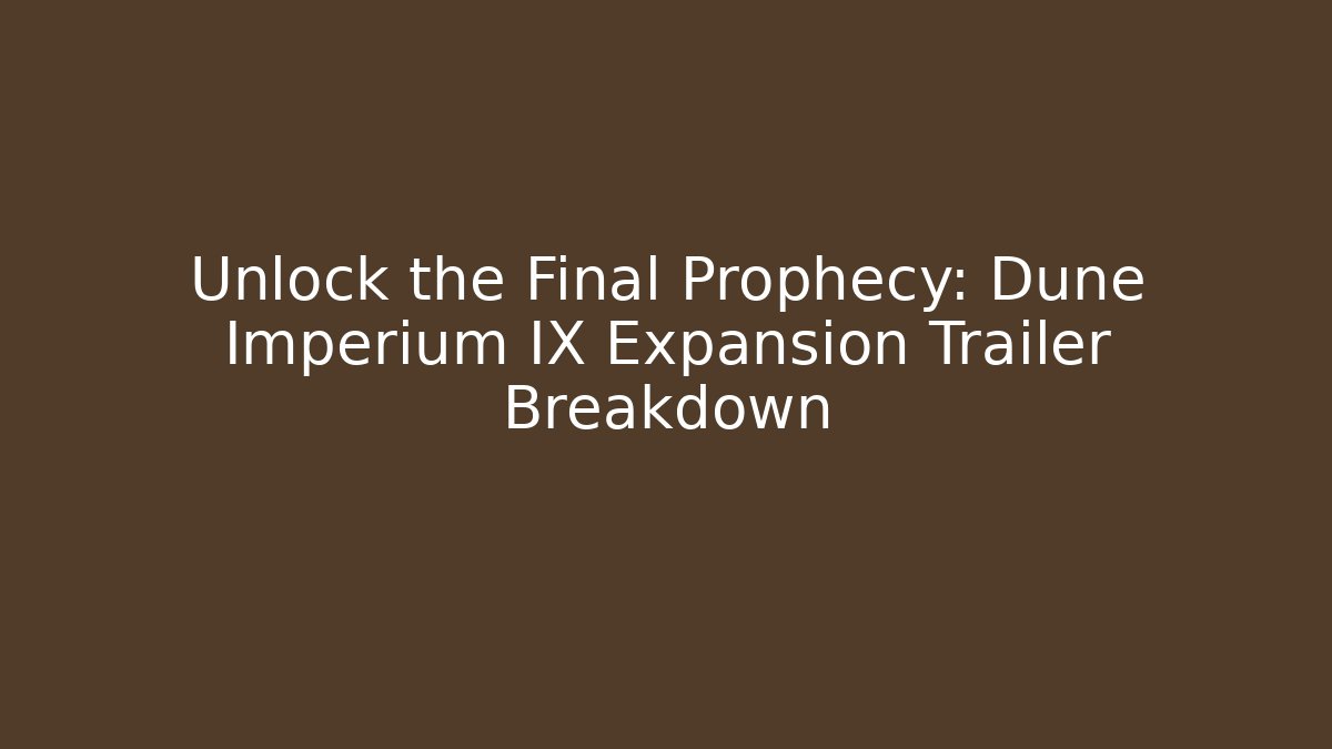Unlock the Final Prophecy: Dune Imperium IX Expansion Trailer Breakdown