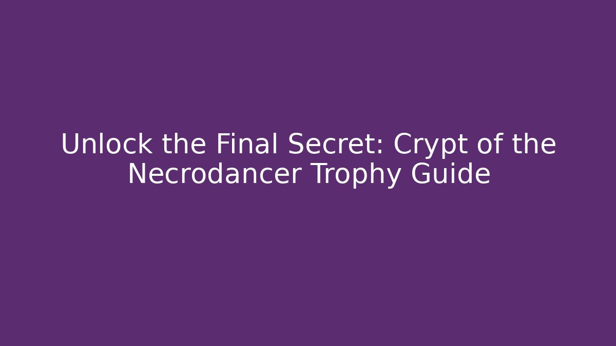 Unlock the Final Secret: Crypt of the Necrodancer Trophy Guide