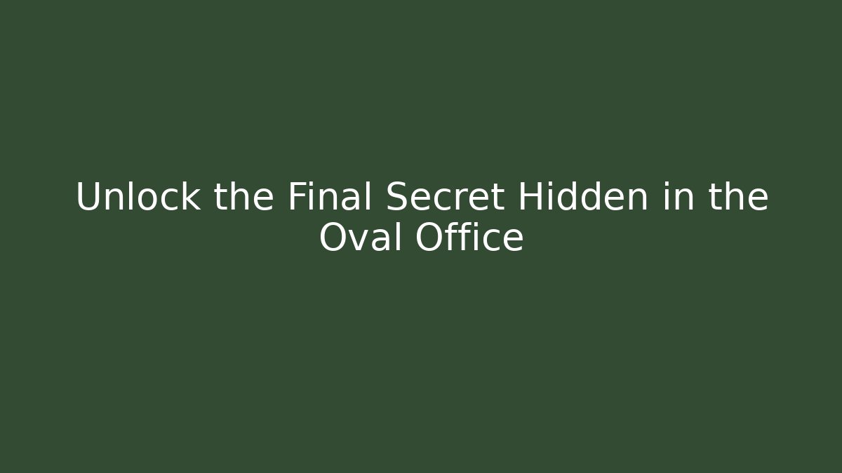 Unlock the Final Secret Hidden in the Oval Office