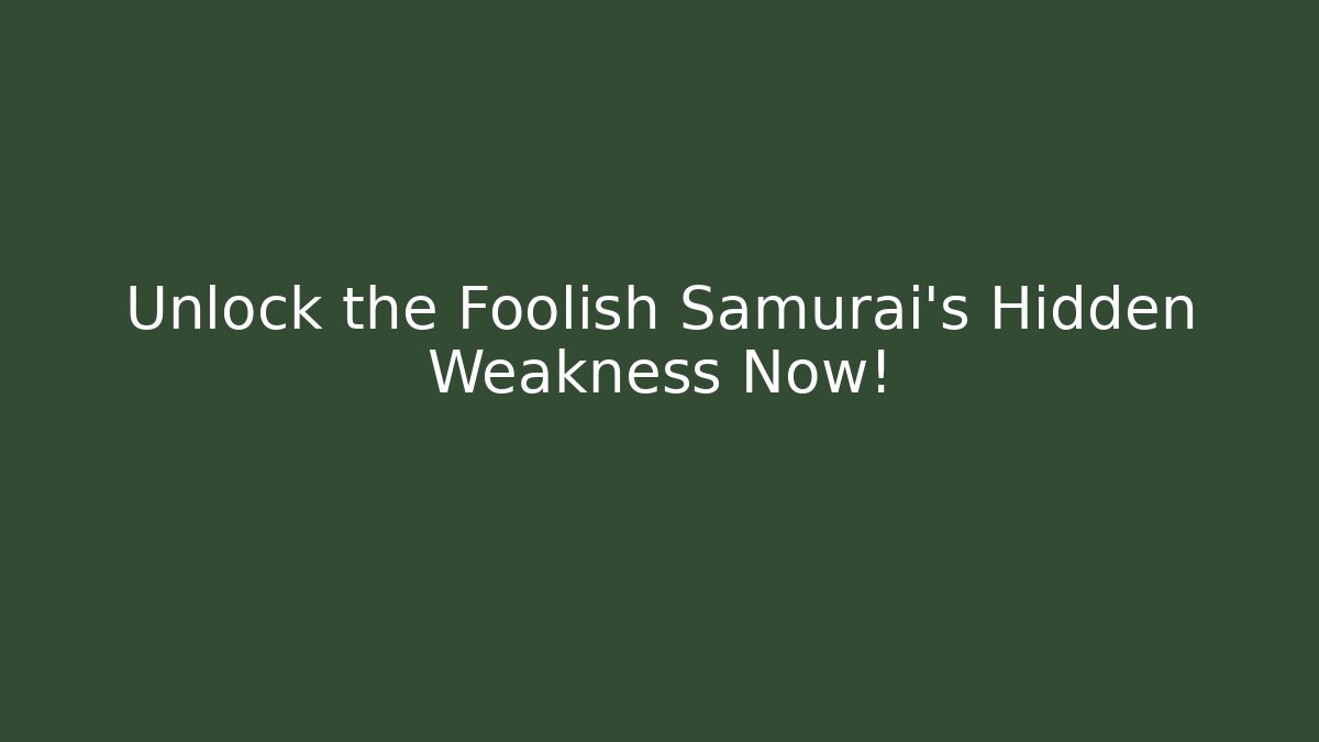 Unlock the Foolish Samurai's Hidden Weakness Now!