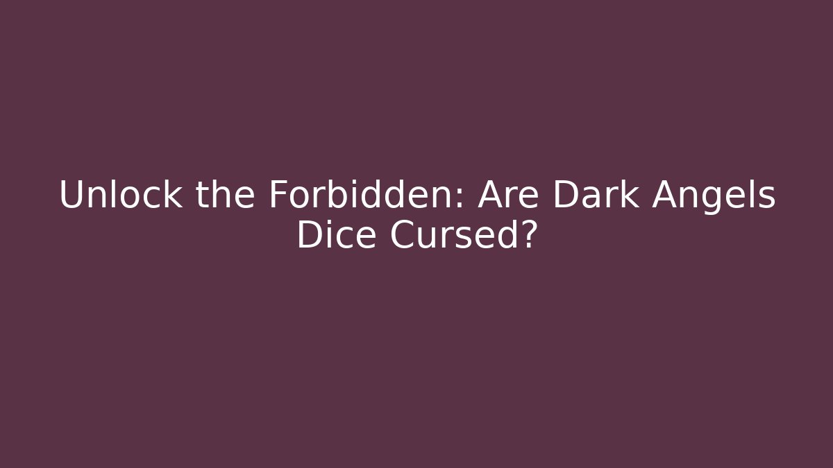 Unlock the Forbidden: Are Dark Angels Dice Cursed?