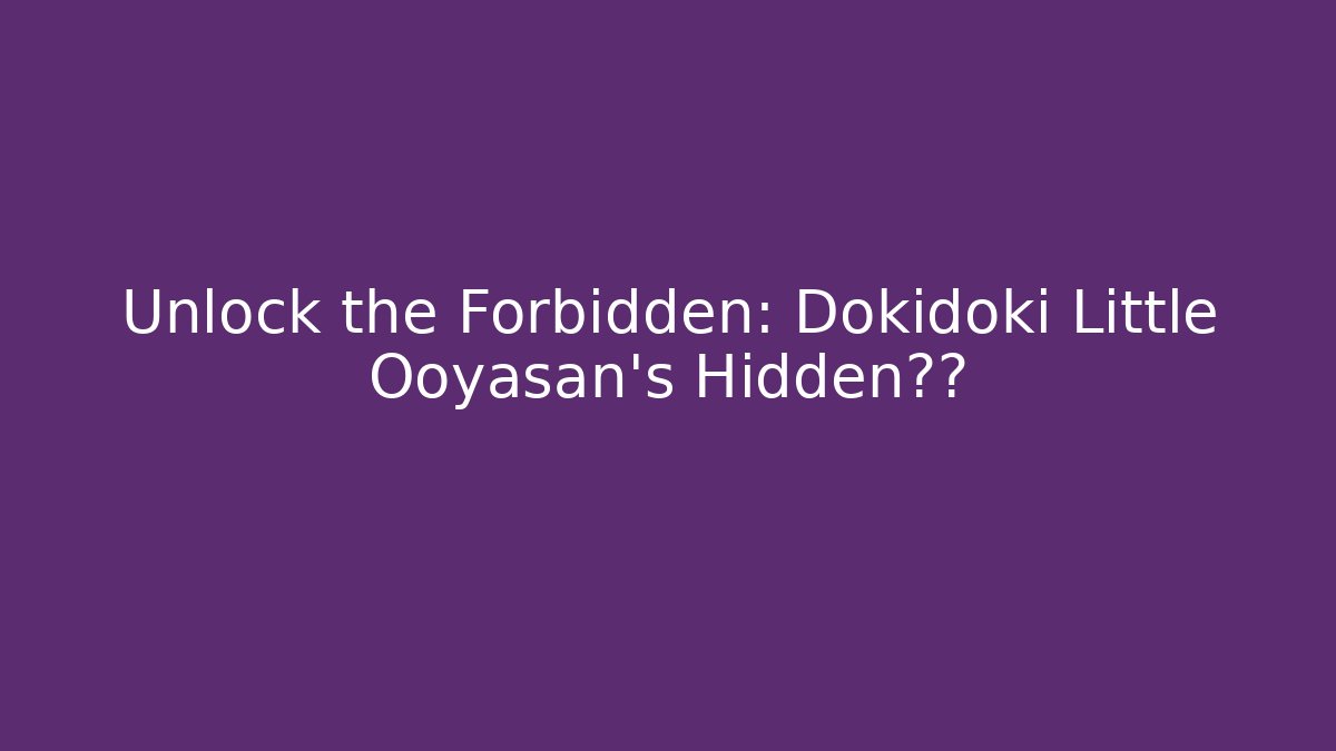 Unlock the Forbidden: Dokidoki Little Ooyasan’s Hidden剧情