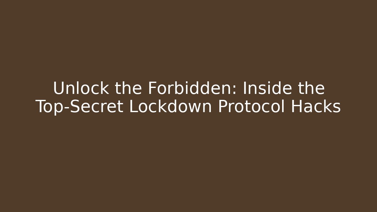 Unlock the Forbidden: Inside the Top-Secret Lockdown Protocol Hacks