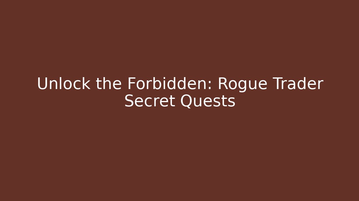 Unlock the Forbidden: Rogue Trader Secret Quests