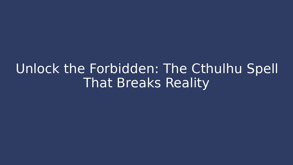 Unlock the Forbidden: The Cthulhu Spell That Breaks Reality