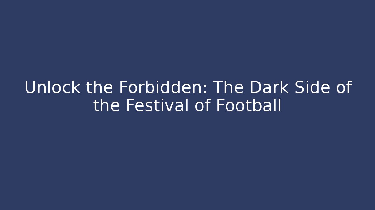 Unlock the Forbidden: The Dark Side of the Festival of Football