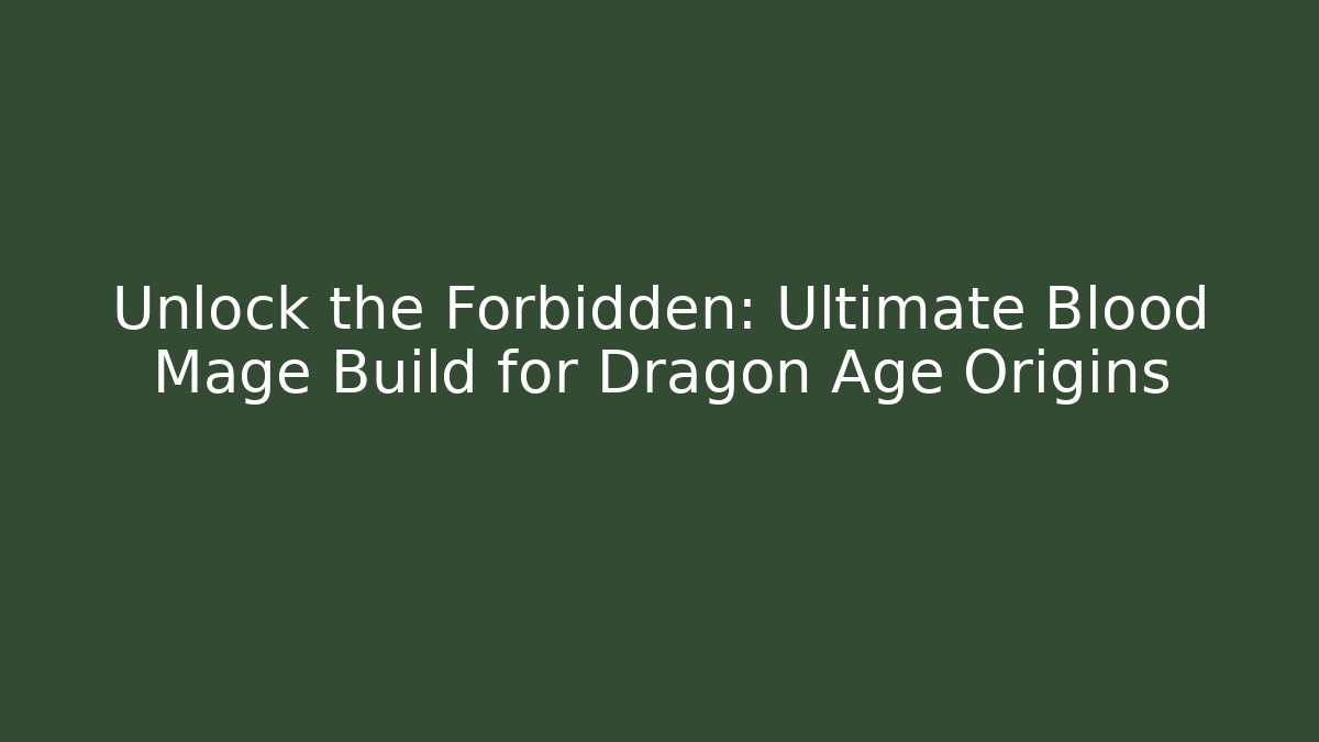 Unlock the Forbidden: Ultimate Blood Mage Build for Dragon Age Origins - Vintage E-Juice