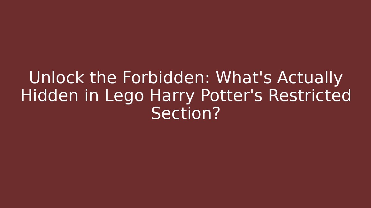 Unlock the Forbidden: What’s Actually Hidden in Lego Harry Potter’s Restricted Section?