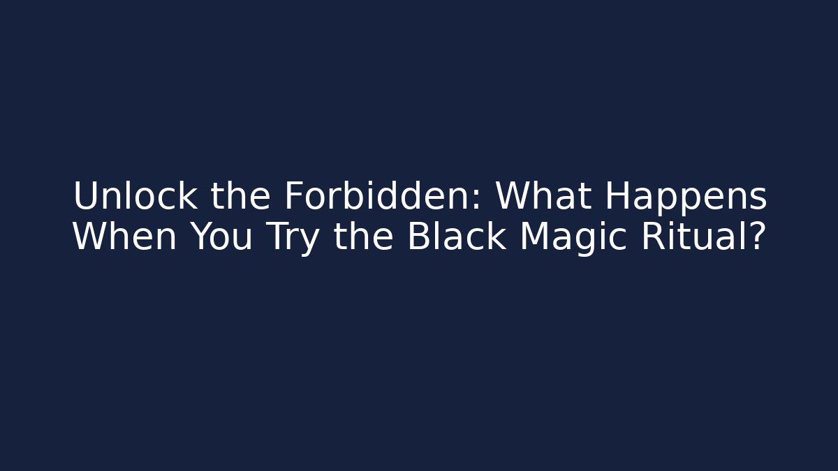 Unlock the Forbidden: What Happens When You Try the Black Magic Ritual?
