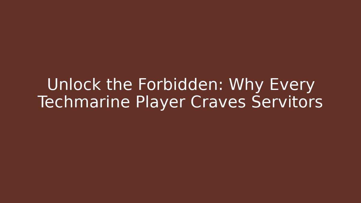 Unlock the Forbidden: Why Every Techmarine Player Craves Servitors