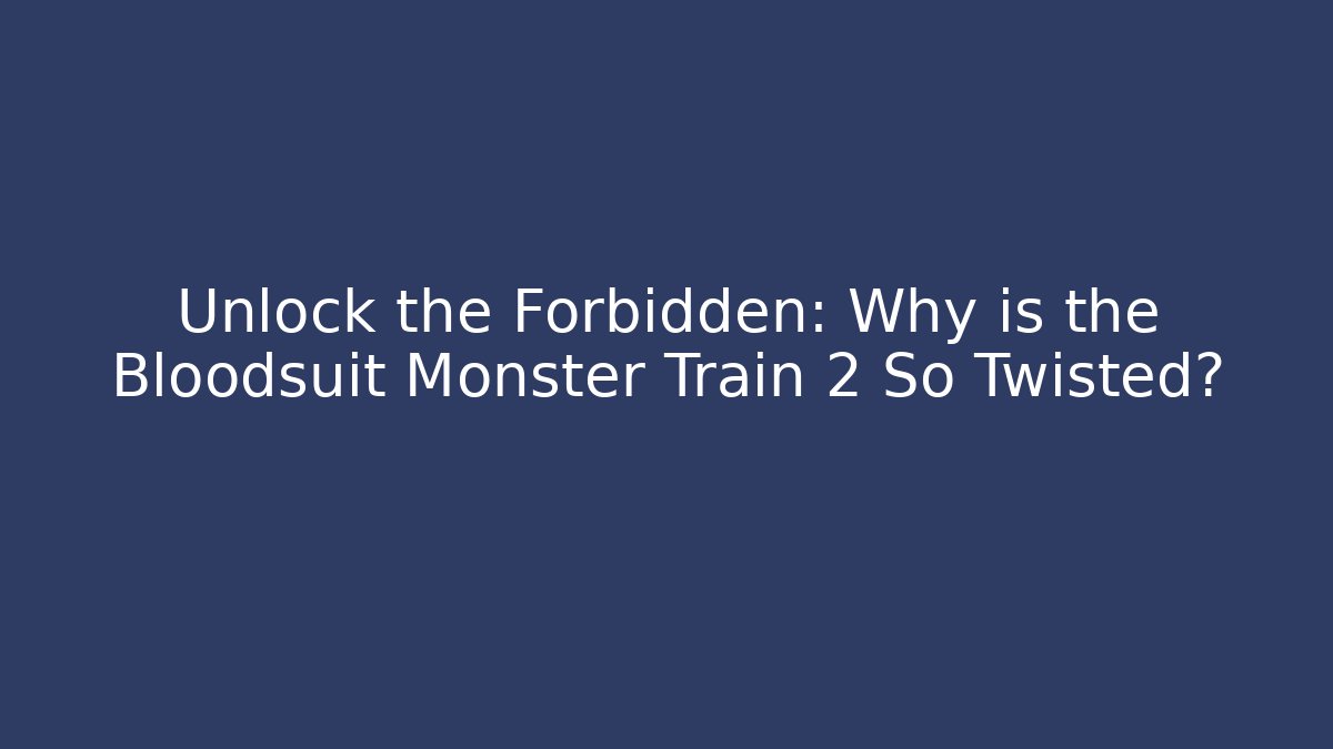 Unlock the Forbidden: Why is the Bloodsuit Monster Train 2 So Twisted?