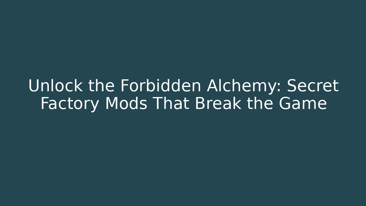 Unlock the Forbidden Alchemy: Secret Factory Mods That Break the Game