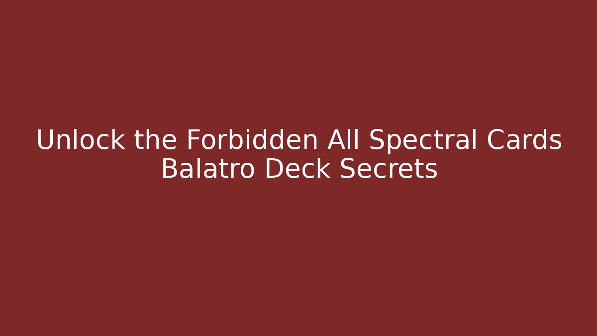 Unlock the Forbidden All Spectral Cards Balatro Deck Secrets