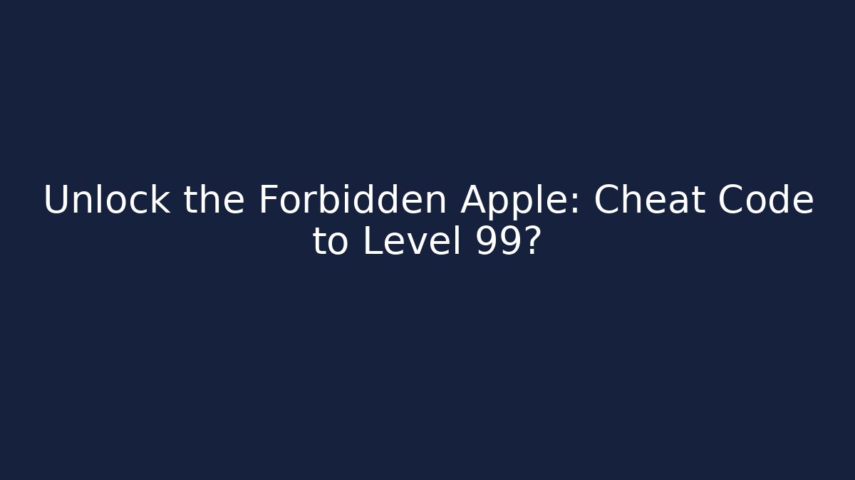 Unlock the Forbidden Apple: Cheat Code to Level 99?
