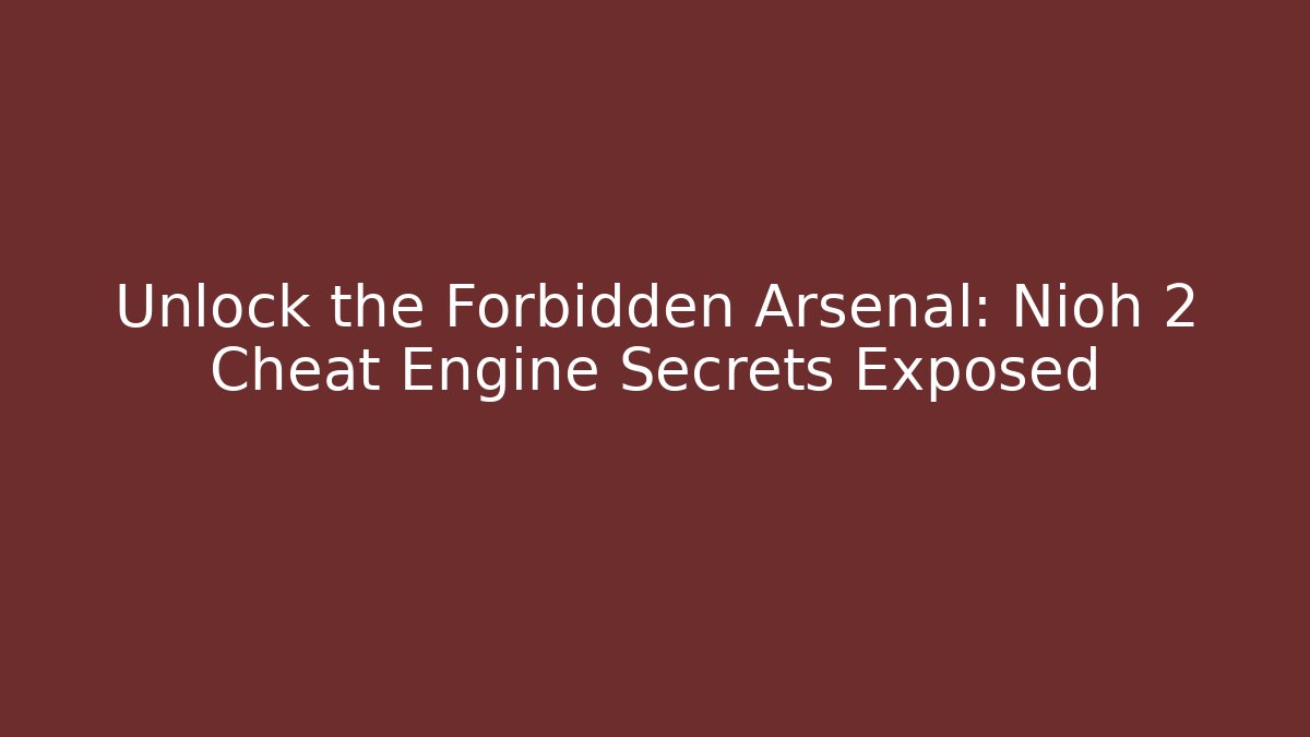 Unlock the Forbidden Arsenal: Nioh 2 Cheat Engine Secrets Exposed