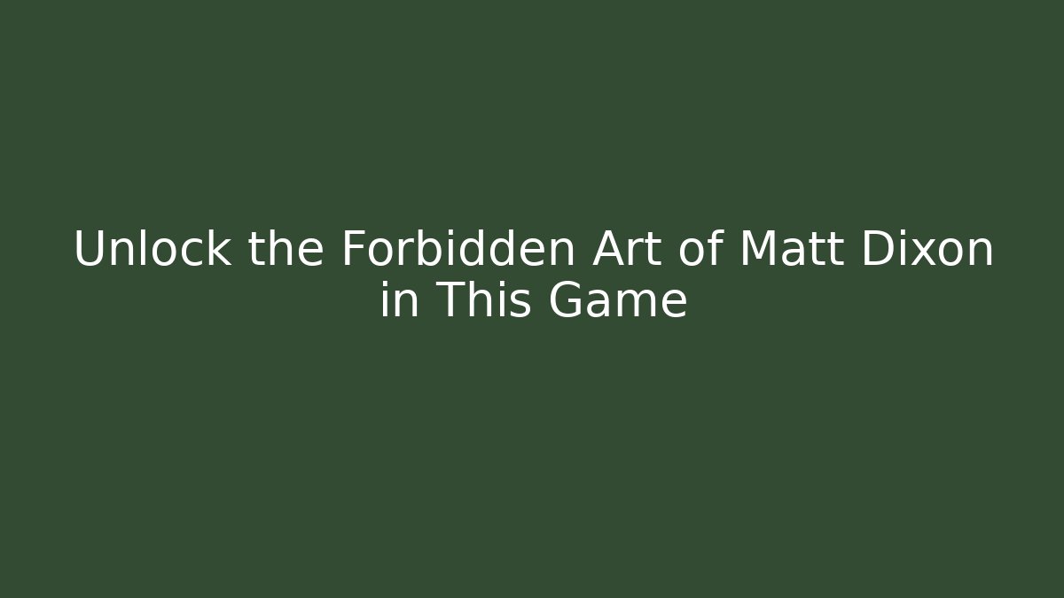 Unlock the Forbidden Art of Matt Dixon in This Game