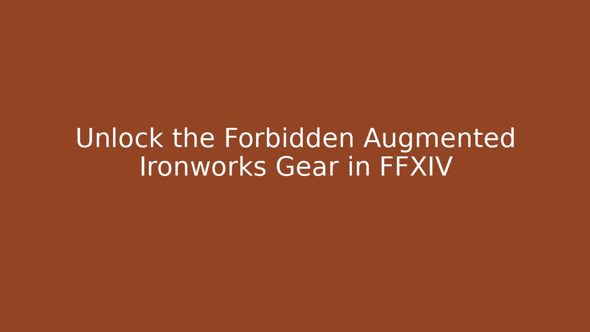 Unlock the Forbidden Augmented Ironworks Gear in FFXIV - Vintage E-Juice