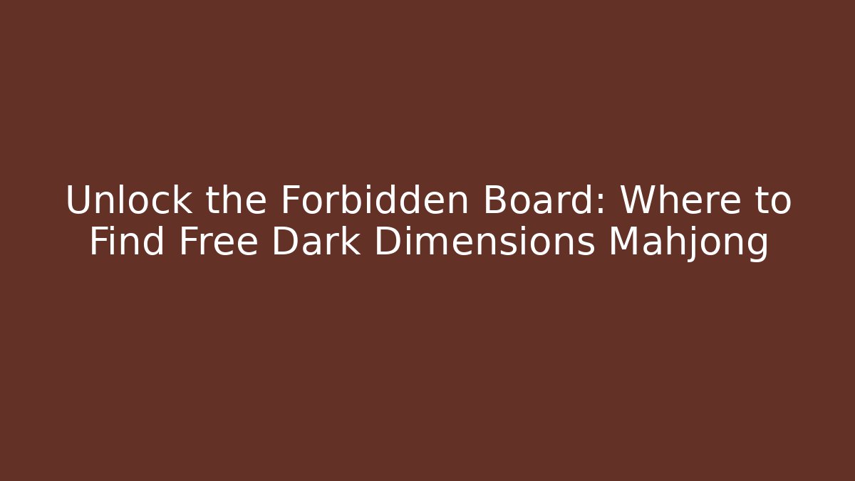 Unlock the Forbidden Board: Where to Find Free Dark Dimensions Mahjong
