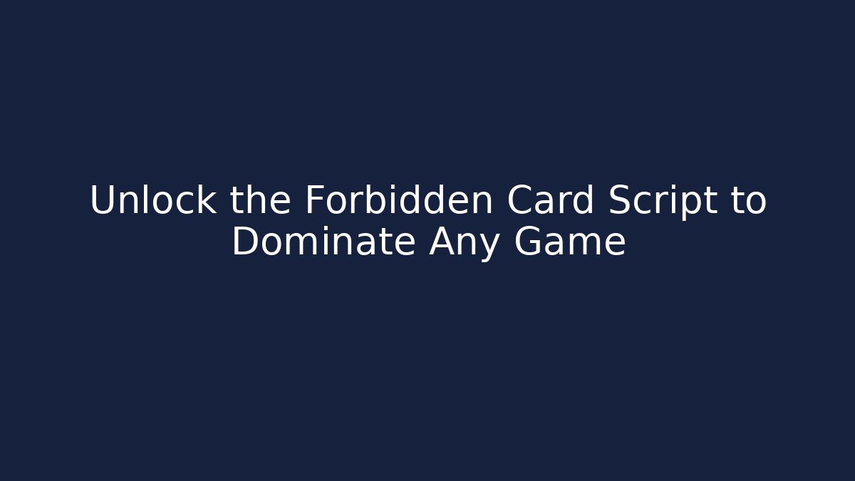 Unlock the Forbidden Card Script to Dominate Any Game