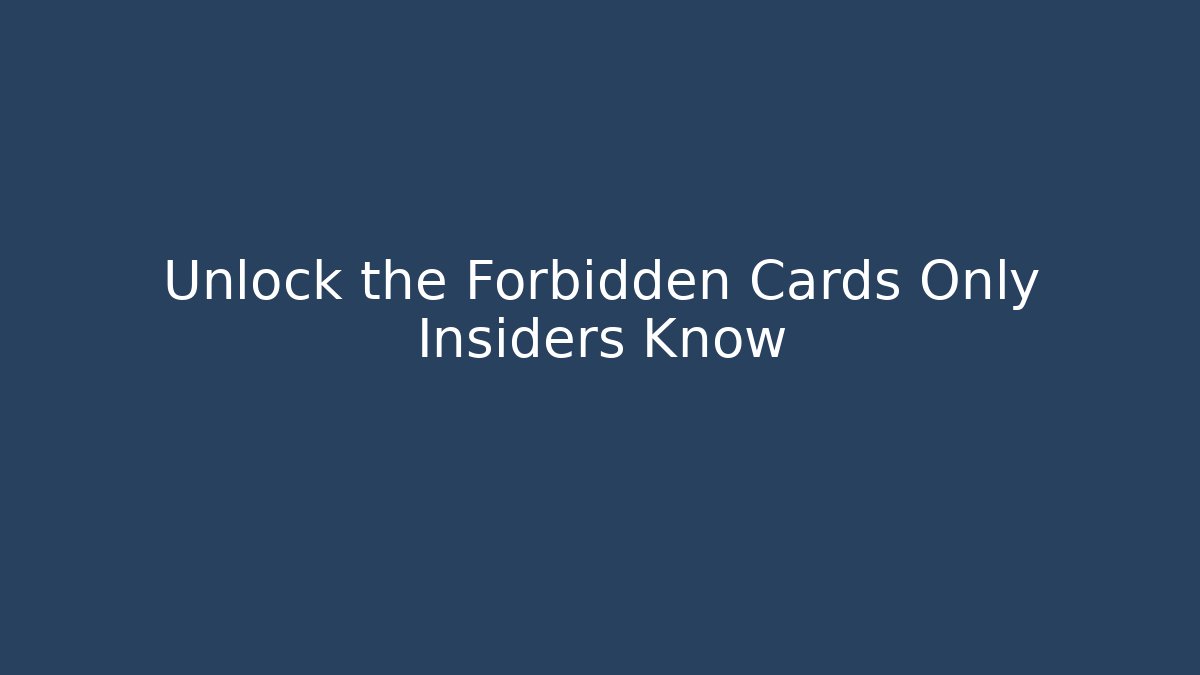 Unlock the Forbidden Cards Only Insiders Know