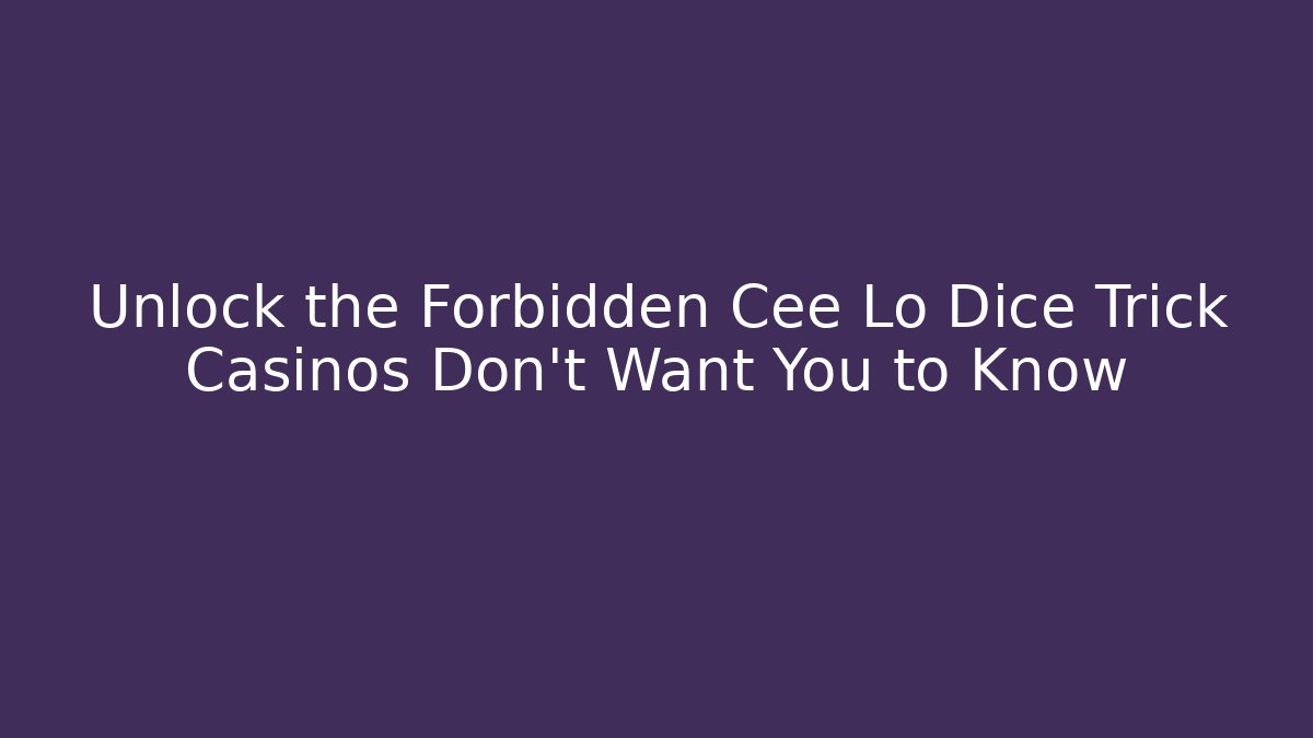 Unlock the Forbidden Cee Lo Dice Trick Casinos Don’t Want You to Know