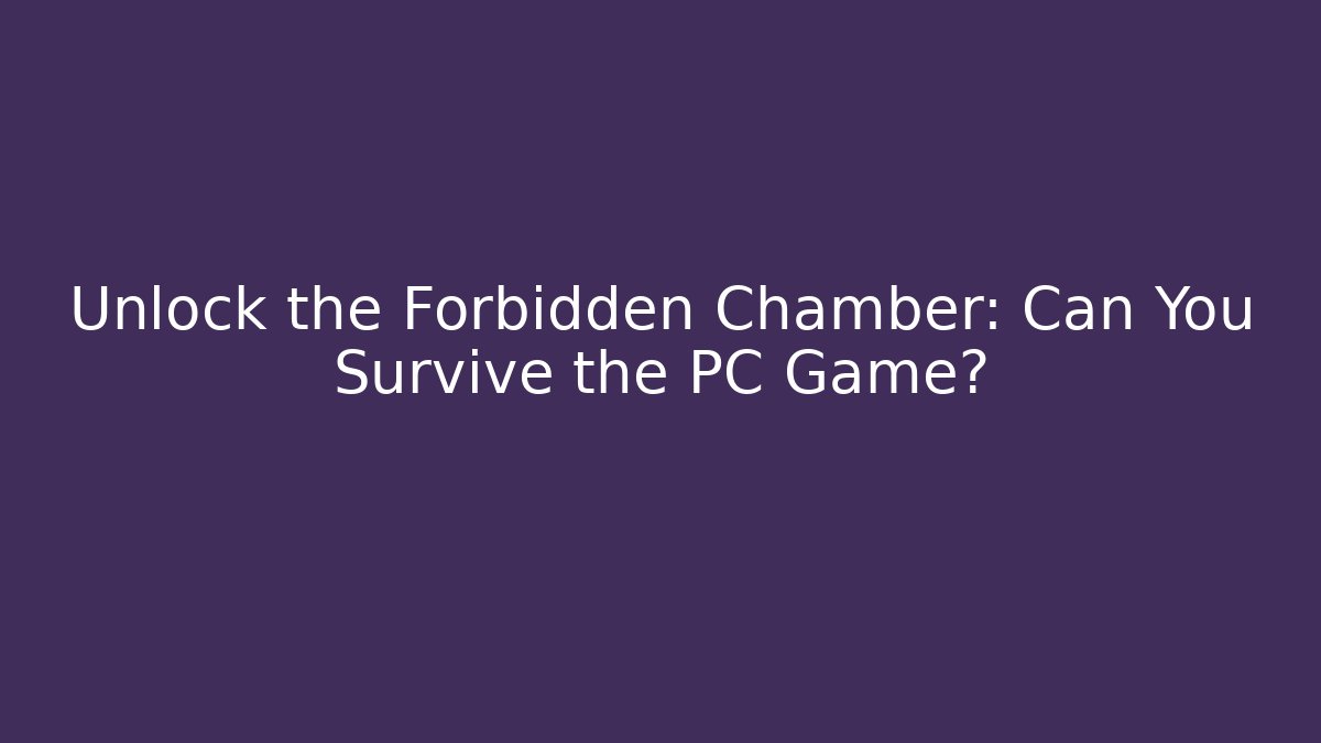 Unlock the Forbidden Chamber: Can You Survive the PC Game? - Vintage E-Juice