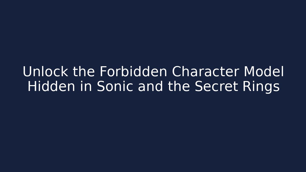Unlock the Forbidden Character Model Hidden in Sonic and the Secret Rings