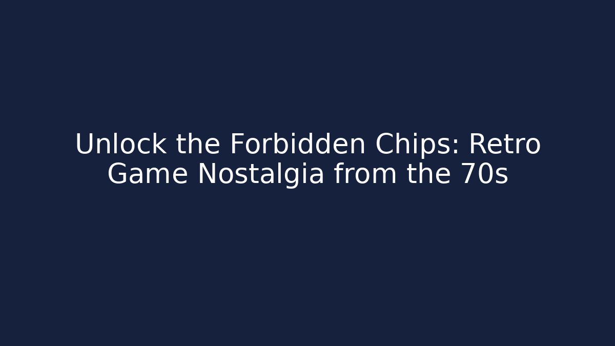Unlock the Forbidden Chips: Retro Game Nostalgia from the 70s