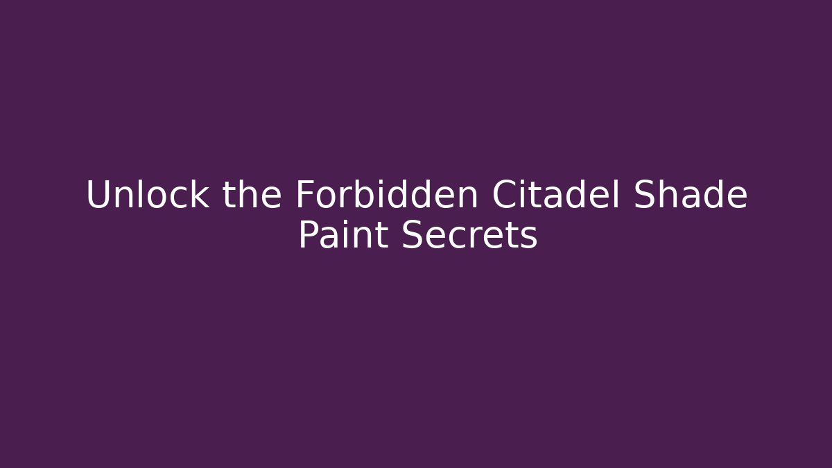 Unlock the Forbidden Citadel Shade Paint Secrets