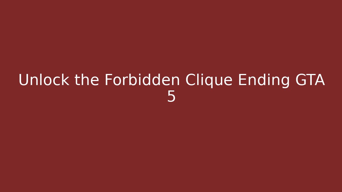 Unlock the Forbidden Clique Ending GTA 5