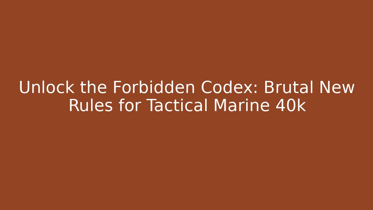 Unlock the Forbidden Codex: Brutal New Rules for Tactical Marine 40k - Vintage E-Juice