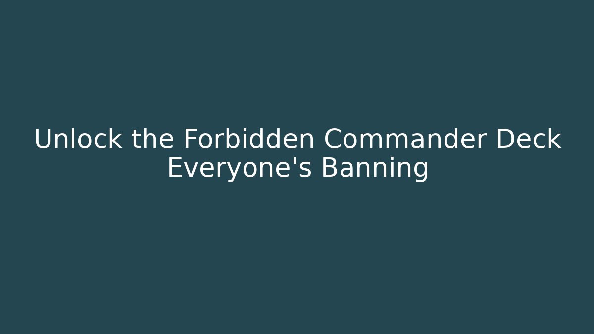 Unlock the Forbidden Commander Deck Everyone's Banning - Vintage E-Juice
