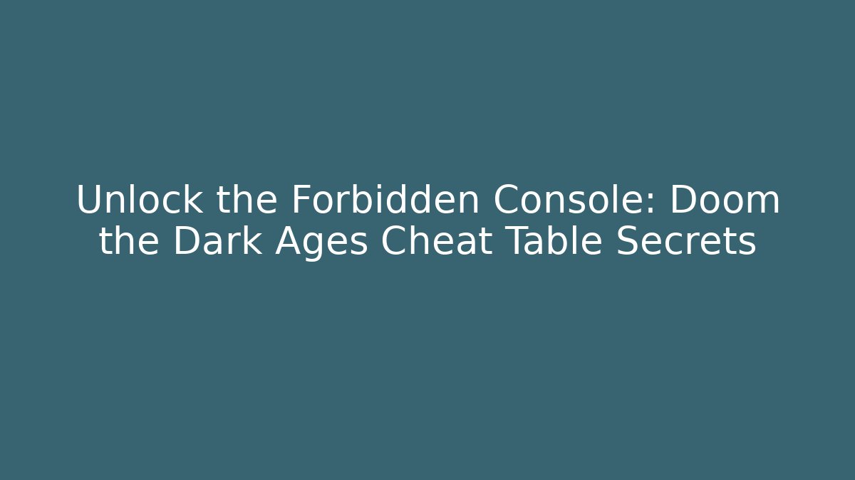 Unlock the Forbidden Console: Doom the Dark Ages Cheat Table Secrets - Vintage E-Juice