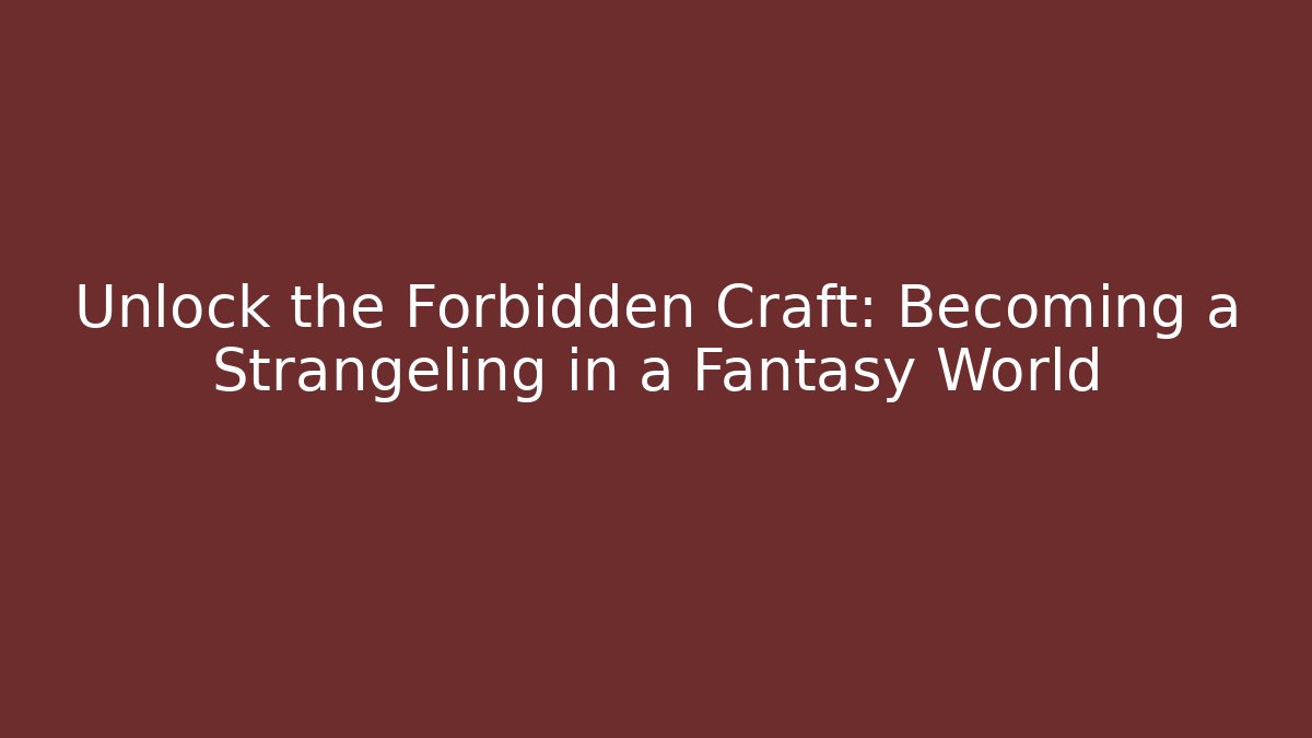 Unlock the Forbidden Craft: Becoming a Strangeling in a Fantasy World