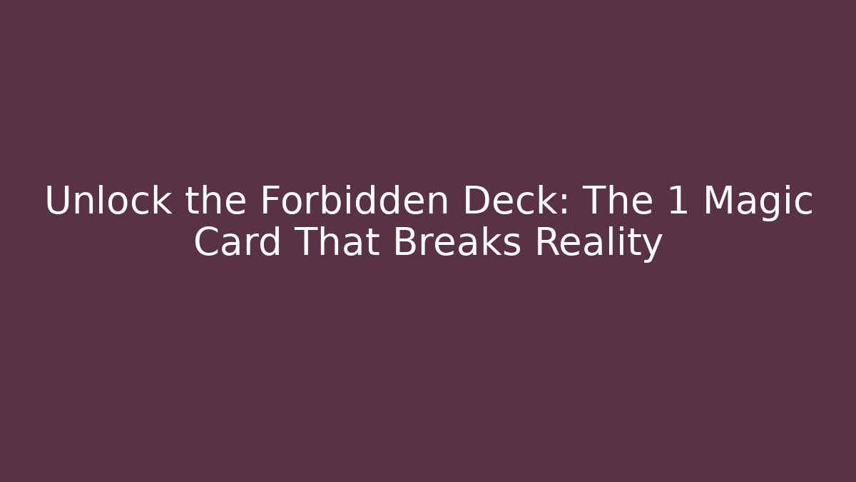 Unlock the Forbidden Deck: The 1 Magic Card That Breaks Reality