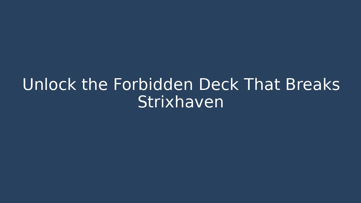 Unlock the Forbidden Deck That Breaks Strixhaven