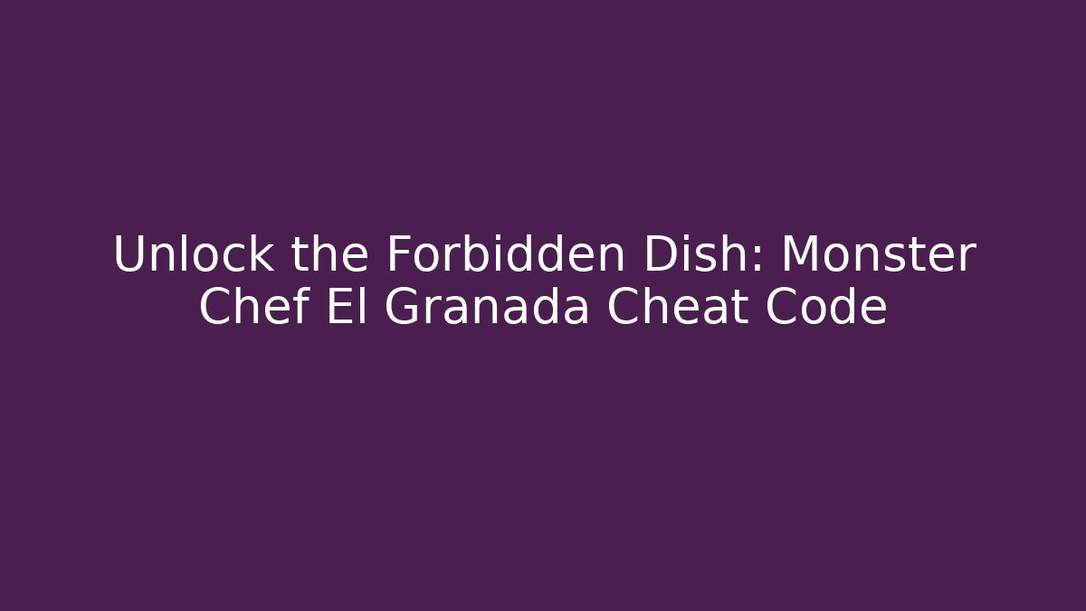 Unlock the Forbidden Dish: Monster Chef El Granada Cheat Code