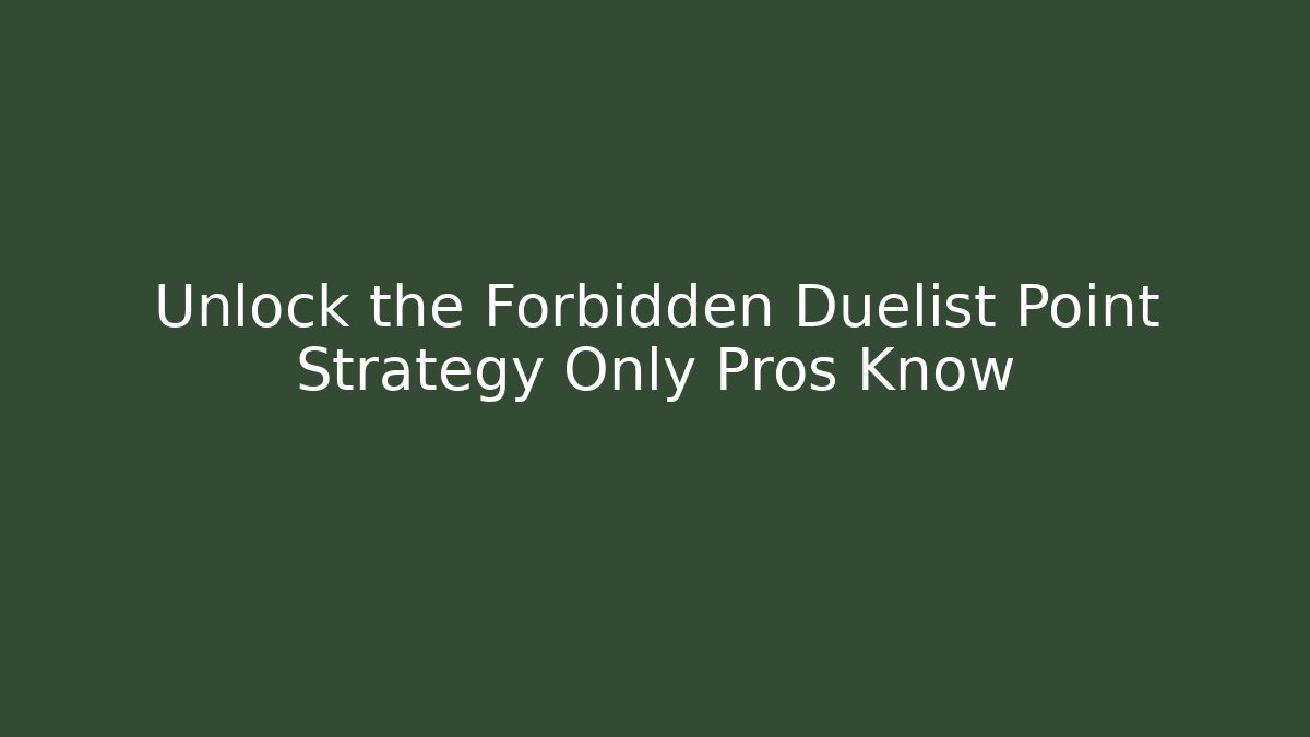 Unlock the Forbidden Duelist Point Strategy Only Pros Know